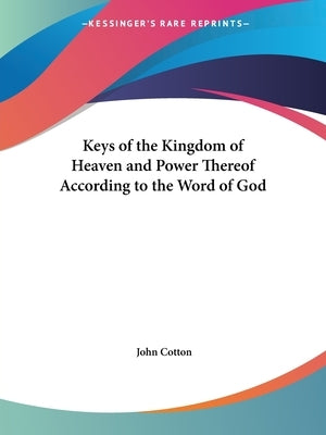 Keys of the Kingdom of Heaven and Power Thereof According to the Word of God by Cotton, John