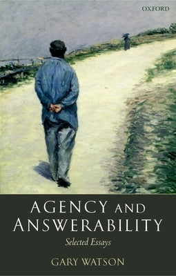 Agency and Answerability: Selected Essays by Watson, Gary