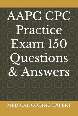 AAPC CPC Practice Exam 150 Questions & Answers by Expert, Medical Coding
