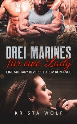 Drei Marines für eine Lady: Eine Military Reverse Harem Romance by Wolf, Krista