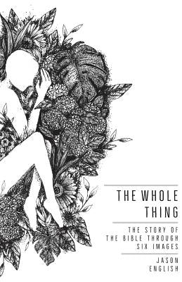 The Whole Thing: The Story of the Bible Through Six Images by English, Jason