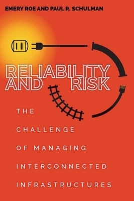 Reliability and Risk: The Challenge of Managing Interconnected Infrastructures by Schulman, Paul