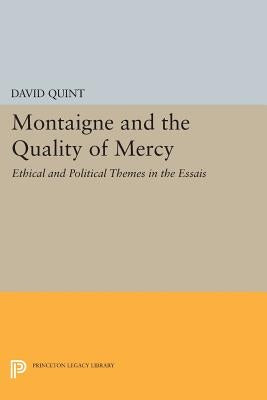 Montaigne and the Quality of Mercy: Ethical and Political Themes in the Essais by Quint, David