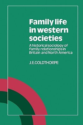 Family Life in Western Societies: A Historical Sociology of Family Relationships in Britain and North America by Goldthorpe, J. E.