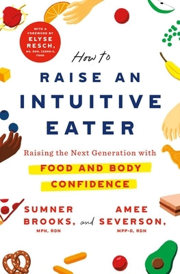 How to Raise an Intuitive Eater: Raising the Next Generation with Food and Body Confidence by Brooks, Sumner
