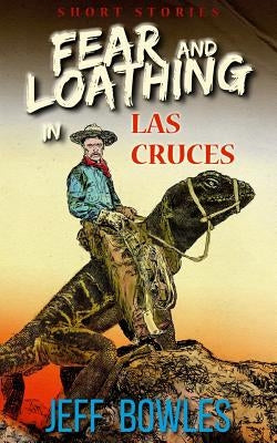 Fear and Loathing in Las Cruces: Short Stories by Bowles, Jeff
