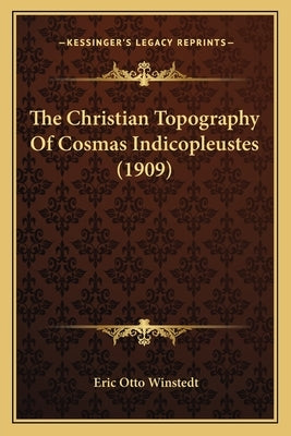 The Christian Topography of Cosmas Indicopleustes (1909) by Winstedt, Eric Otto