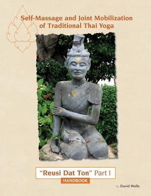 Self Massage and Joint Mobilization of Traditional Thai Yoga: Reusi DAT Ton Part 1 Handbook by Wells, David