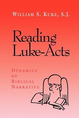 Reading Luke--Acts: Dynamics of Biblical Narrative by Kurz, William S.