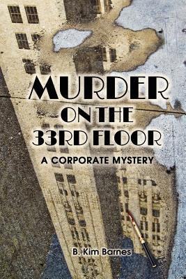 Murder on the 33rd Floor: A Corporate Mystery by Barnes, B. Kim