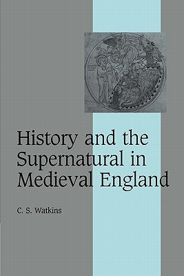History and the Supernatural in Medieval England by Watkins, C. S.