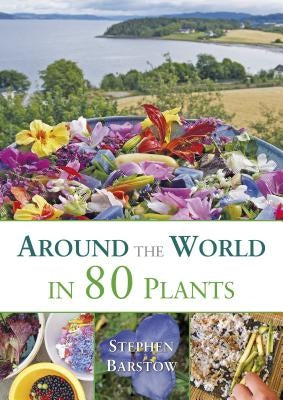 Around the World in 80 Plants: An Edible Perennial Vegetable Adventure for Temperate Climates by Barstow, Stephen