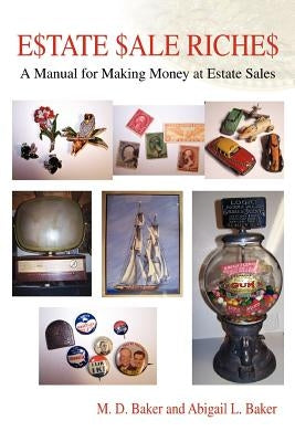 Estate Sale Riches: A Manual for Making Money at Estate Sales by Baker, M. D.