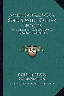 American Cowboy Songs with Guitar Chords: The Greatest Collection of Cowboy Favorites by Robbins Music Corporation