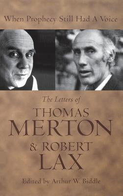 When Prophecy Still Had a Voice: The Letters of Thomas Merton & Robert Lax by Biddle, Arthur W.