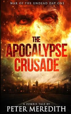 The Apocalypse Crusade War of the Undead Day One: A Zombie Tale by Peter Meredith by Meredith, Peter