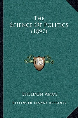 The Science Of Politics (1897) by Amos, Sheldon