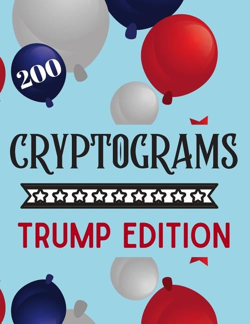 200 Cryptograms Trump Edition: Trump Tweets Cryptograms to Test Your Mind (Trump Books to Make America Great Again) by Games Inc, Timot