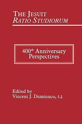 Jesuit Ratio Studiorum of 1599: 400th Anniversary Perspectives by Duminuco, Vincent