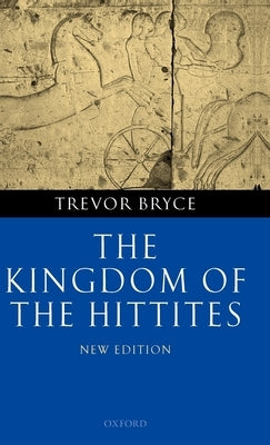 The Kingdom of the Hittites by Bryce, Trevor