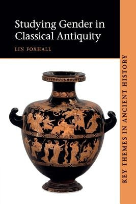 Studying Gender in Classical Antiquity by Foxhall, Lin