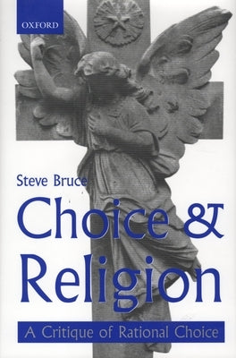 Choice and Religion: A Critique of Rational Choice Theory by Bruce, Steve