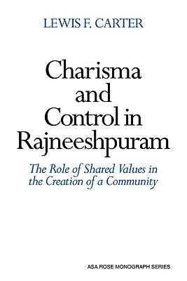 Charisma and Control in Rajneeshpuram: A Community Without Shared Values by Carter, Lewis F.