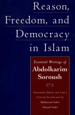 Reason, Freedom, and Democracy in Islam: Essential Writings of Abdolkarim Soroush by Soroush, Abdolkarim
