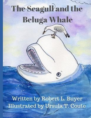 The Seagull and The Beluga Whale by Coute, Ursula T.