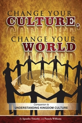 Change Your Culture, Change Your World: Companion to Understanding Kingdom Culture by Williams, Pamela Kelly