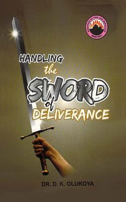 Handling the Sword of Deliverance by Olukoya, D. K.