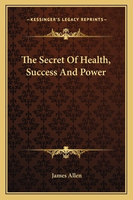 The Secret of Health, Success and Power by Allen, James