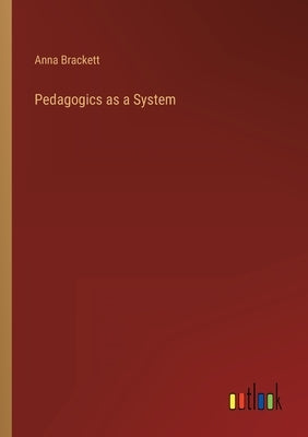 Pedagogics as a System by Brackett, Anna