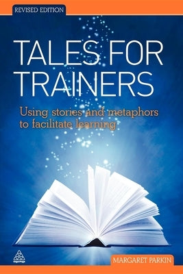 Tales for Trainers: Using Stories and Metaphors to Facilitate Learning by Parkin, Margaret