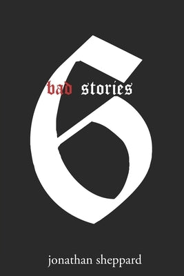 Bad Stories: A Collection of Short Stories by Sheppard, Jonathan