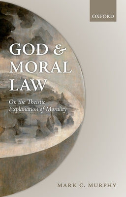 God and Moral Law: On the Theistic Explanation of Morality by Murphy, Mark C.