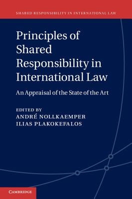 Principles of Shared Responsibility in International Law: An Appraisal of the State of the Art by Nollkaemper, Andr&#233;