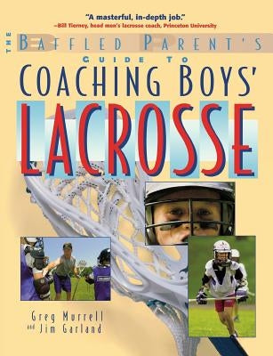 The Baffled Parent's Guide to Coaching Boys' Lacrosse by Garland, Jim
