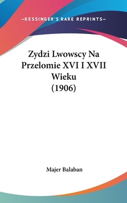 Zydzi Lwowscy Na Przelomie XVI I XVII Wieku (1906) by Balaban, Majer