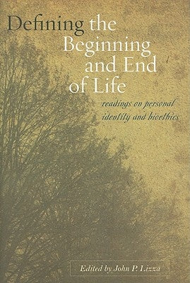 Defining the Beginning and End of Life: Readings on Personal Identity and Bioethics by Lizza, John P.