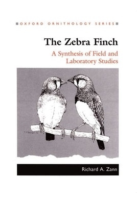 The Zebra Finch: A Synthesis of Field and Laboratory Studies by Zann, Richard A.