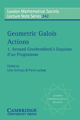 Geometric Galois Actions: Around Grothendieck's Esquisse D'Un Programme by Schneps, Leila