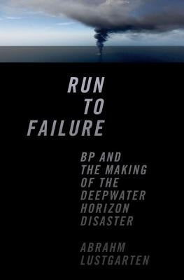 Run to Failure: BP and the Making of the Deepwater Horizon Disaster by Lustgarten, Abrahm
