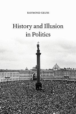 History and Illusion in Politics by Geuss, Raymond