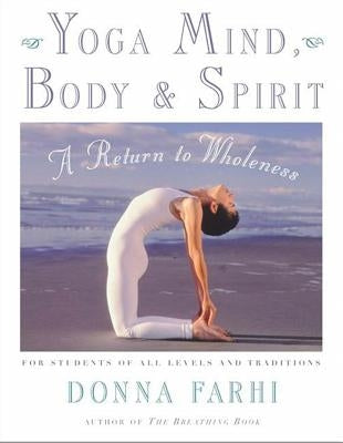 Yoga Mind, Body & Spirit: A Return to Wholeness by Farhi, Donna