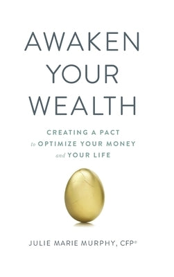 Awaken Your Wealth: Creating a PACT to OPTIMIZE YOUR MONEY and YOUR LIFE by Murphy, Julie