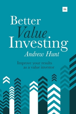 Better Value Investing: A Simple Guide to Improving Your Results as a Value Investor by Hunt, Andrew