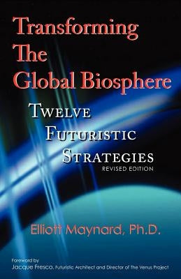 Transforming the Global Biosphere: Twelve Futuristic Strategies, Revised Edition by Maynard, Elliott