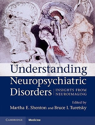 Understanding Neuropsychiatric Disorders: Insights from Neuroimaging by Shenton, Martha E.