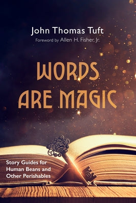 Words Are Magic: Story Guides for Human Beans and Other Perishables by Tuft, John Thomas